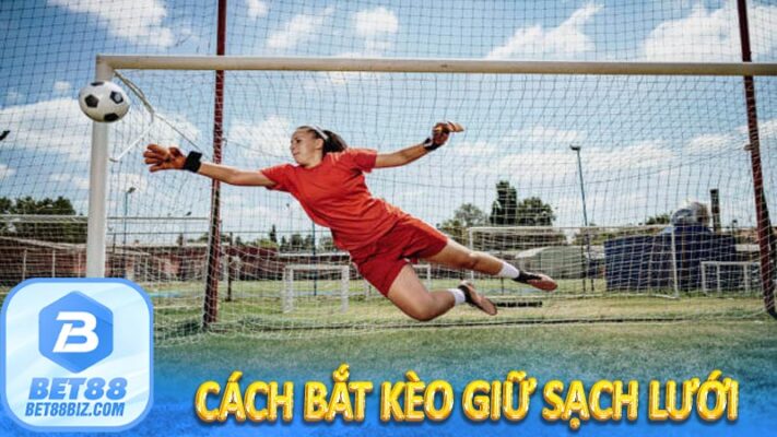 Cách Bắt Kèo Giữ Sạch Lưới