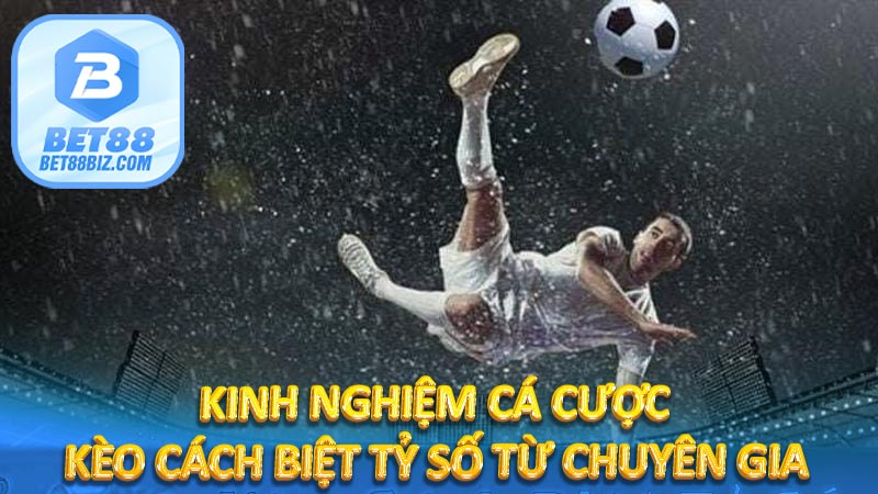 Kinh nghiệm cá cược kèo cách biệt tỷ số từ chuyên gia