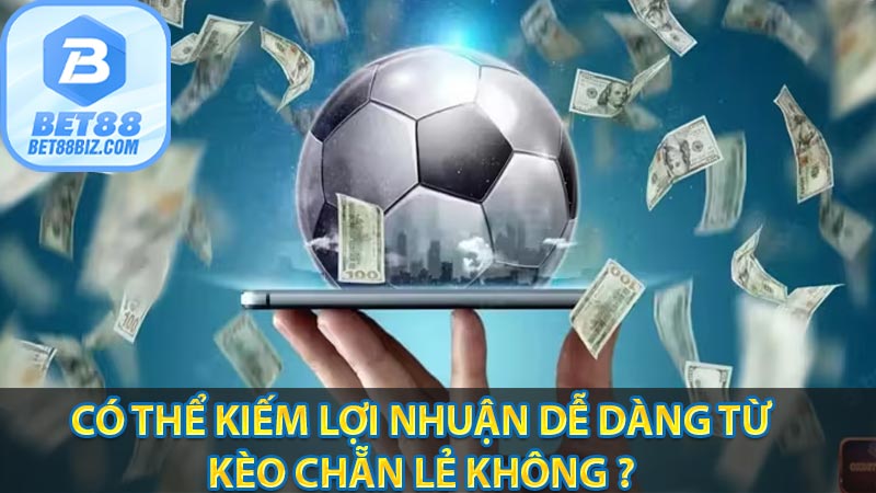 Có thể kiếm lợi nhuận dễ dàng từ kèo chẵn lẻ không ? 