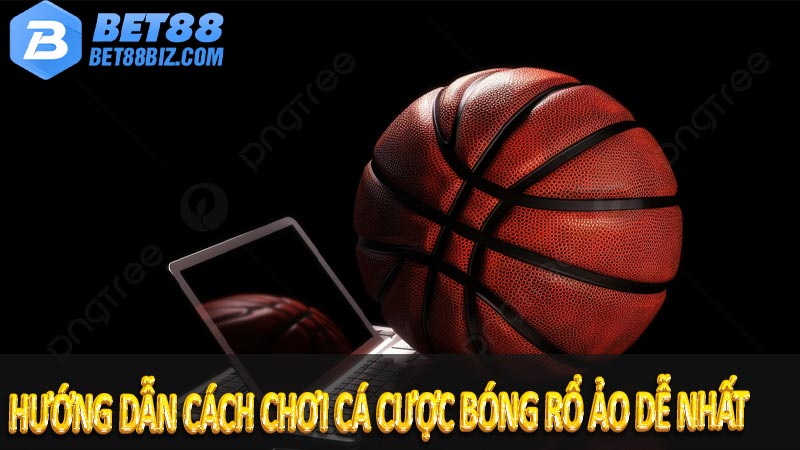 Hướng dẫn cách chơi cá cược bóng rổ ảo dễ nhất