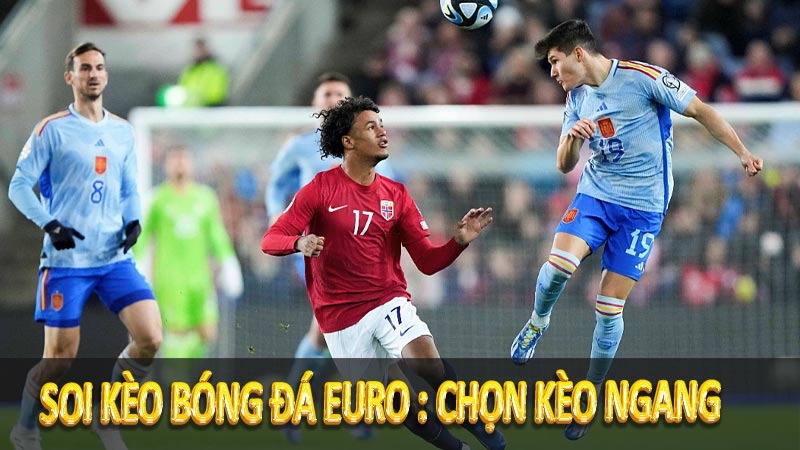 Soi kèo bóng đá Euro : Chọn kèo ngang 