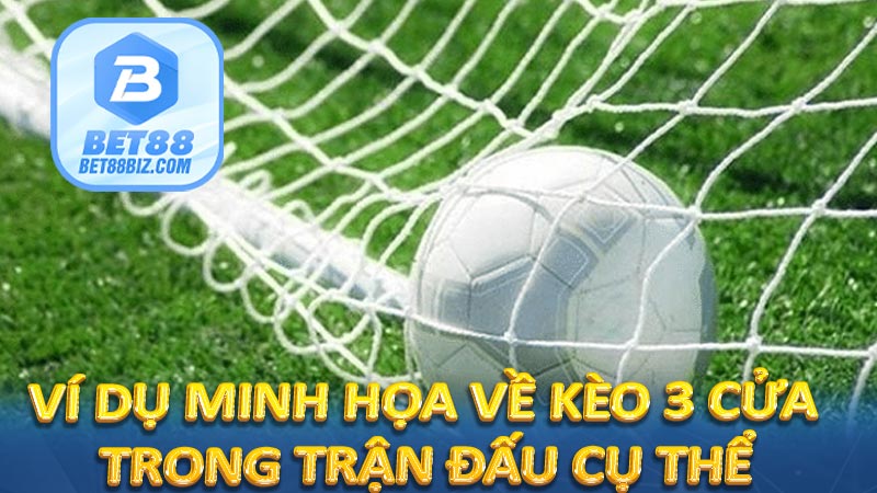 Ví dụ minh họa về kèo 3 cửa trong trận đấu cụ thể